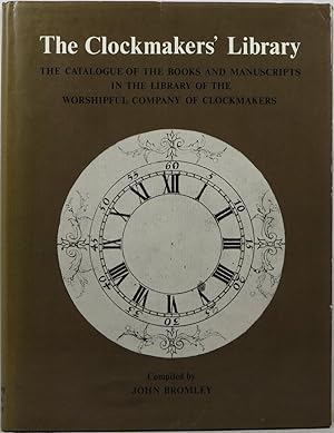 The Clockmakers' Library: The Catalogue of the Books and Manuscripts in the Library of the Worshi...