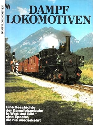 Dampflokomotiven - Eine Geschichte der Dampfeisenbahn in Wort und Bild, eine Epoche, die nie wied...
