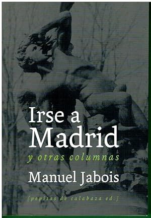 Imagen del vendedor de IRSE A MADRID Y OTRA COLUMNAS. 1 edicin. a la venta por angeles sancha libros