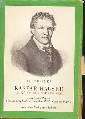 Kaspar Hauser. Kein Rätsel unserer Zeit. Historischer Report über ein Schicksal zwischen den Mahl...