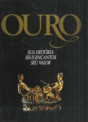 OURO - SUA HISTÓRIA, SEUS ENCANTOS, SEU VALOR