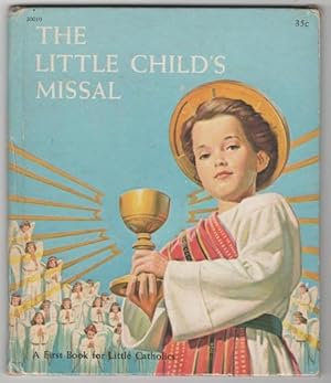 THE LITTLE CHILD'S MISSAL (COVER SUBTITLE: A FIRST BOOK FOR LITTLE CATHOLICS)