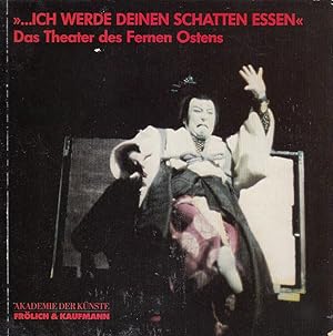 Ich werde Deinen Schatten essen: Das Theater des Fernen Ostens [anlässlich der Ausstellung der Ak...