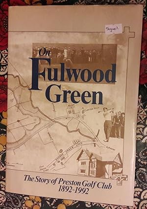 ON FULWOOD GREEN. The Story of Preston Golf Club, 1892 - 1992. Fine First Edition SIGNED by the A...