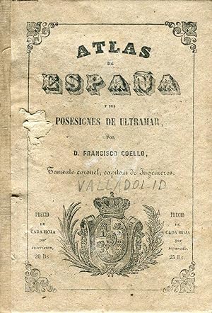 Atlas de España y sus posiciones de Ultramar por Francisco Coello. Valladolid. 1852
