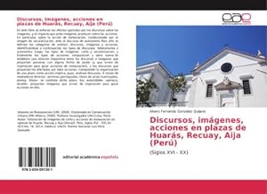 Seller image for Discursos, imgenes, acciones en plazas de Huars, Recuay, Aija (Per) : (Siglos XVI - XX) for sale by AHA-BUCH GmbH
