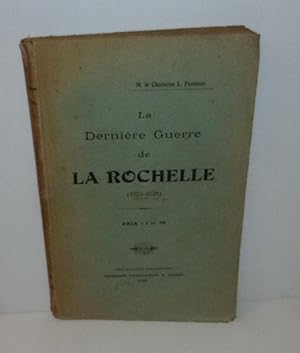 La dernière guerre de la Rochelle (1627-1628). Chef-Boutonne. 1916.