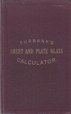 The Sheet and Plate Glass Calculator. Containing Above 25,000 Superficial Areas, with Numerous an...