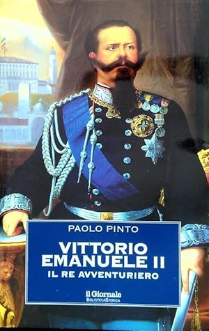 Vittorio Emanuele II. Il re avventuriero