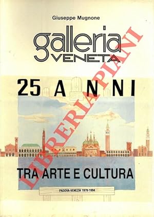 Galleria Veneta. 25 anni tra arte e cultura. Padova-Venezia 1970-1994.