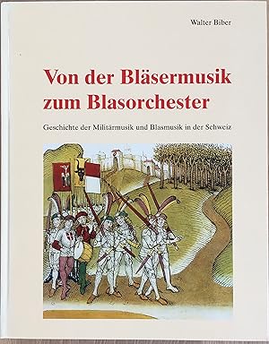 Von der Bläsermusik zum Blasorchester. Geschichte der Militärmusik und Blasmusik in der Schweiz