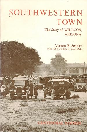 SOUTHWESTERN TOWN. The Story of Willcox, Arizona, with 1980 update by Don Dale.