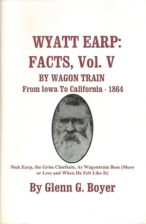 Wyatt Earp: Facts Volume 5: By Wagon Train From Iowa to California-1864