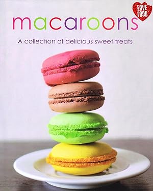 Macaroons : A Collection Of Delicious Sweet Treats :