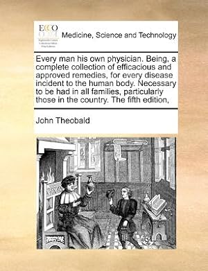 Seller image for Every Man His Own Physician. Being, a Complete Collection of Efficacious and Approved Remedies, for Every Disease Incident to the Human Body. Necessar (Paperback or Softback) for sale by BargainBookStores