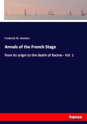 Seller image for Annals of the French Stage : from its origin to the death of Racine - Vol. 1 for sale by AHA-BUCH GmbH