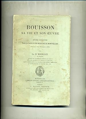 BOUISSON SA VIE ET SON OEUVRE. Etude couronnée par la Faculté de Médecine de Montpellier