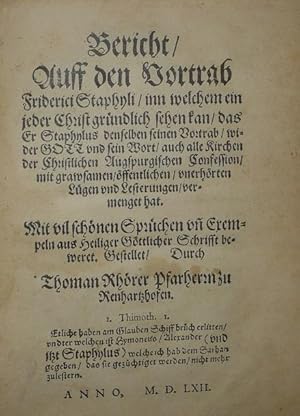Imagen del vendedor de Bericht/ Auff den Vortrab Friderici Staphyli/ inn welchem ein jeder Christ gr�ndlich sehen kan/ das Er Staphylus denselben seinen Vortrab/ wi-der GOTT vnd sein Wort/ auch allen Kirchen der Christlichen Augspurgischen Confession/ mit grawsamen a la venta por Antykwariat W�jtowicz
