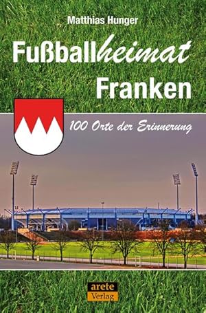 Bild des Verkufers fr Fuballheimat Franken : 100 Orte der Erinnerung. Ein Reisefhrer zum Verkauf von AHA-BUCH GmbH