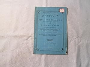 Manitoba et le Nord-Ouest du Canada. Ses ressources et ses avantages pour l émigrant et le capita...