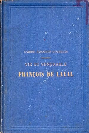 Le vénérable François de Laval, premier évêque de Québec et apôtre du Canada. Sa vie et ses vertus.