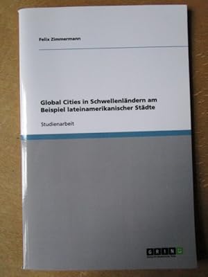 Global Cities in Schwellenländern am Beispiel lateinamerikanischer Städte. Studienarbeit.