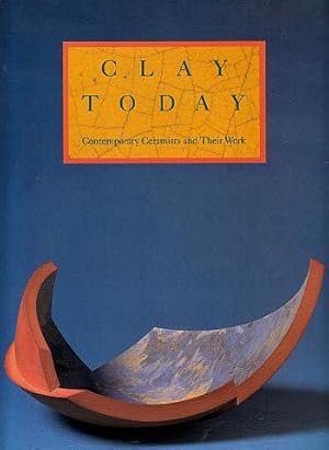 Immagine del venditore per Clay Today: Contemporary Ceramists and Their Work: A Catalogue of the Howard and Gwen Laurie Smits Collection at the Los Angeles County Museum of Art venduto da LEFT COAST BOOKS