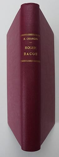 Roger Bacon: sa vie, ses ouvrages, ses doctrines d'après des textes inédits