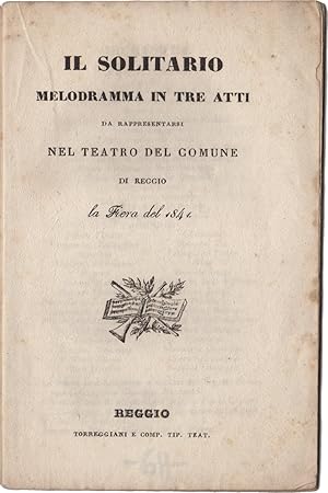 Il Solitario. Melodramma in tre atti da rappresentarsi nel Teatro del Comune di Reggio la Fiera d...