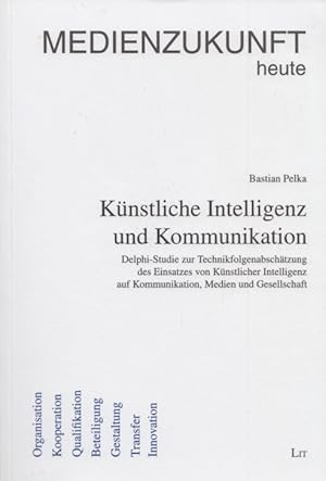 Künstliche Intelligenz und Kommunikation. Delphi-Studie zur Technikfolgenabschätzung des Einsatze...