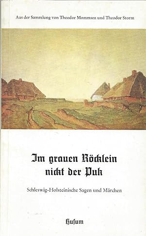 Im grauen Röcklein nickt der Puk. Schleswig-Holsteinische Sagen und Märchen aus der Sammlung von ...