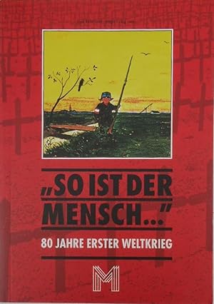 "So ist der Mensch ." 80 Jahre Erster Weltkrieg. 195. Sonderausstellung Historisches Museum der S...