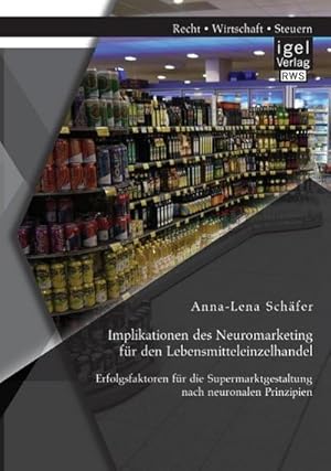 Seller image for Implikationen des Neuromarketing fr den Lebensmitteleinzelhandel: Erfolgsfaktoren fr die Supermarktgestaltung nach neuronalen Prinzipien for sale by AHA-BUCH GmbH