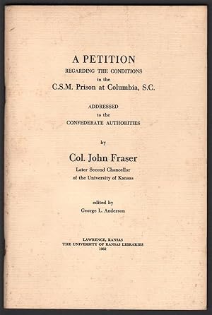 Seller image for A Petition Regarding the Conditions in the C.S.M. Prison at Columbia, S.C. Addressed to the Confederate Authorities by Col. John Fraser, Later Second Chancellor of the University of Kansas for sale by D. Anthem, Bookseller