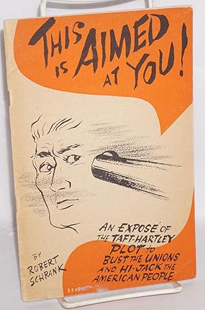 Imagen del vendedor de This is aimed at you! An expos of the Taft-Hartley plot to bust the unions and hi-jack the American people. Illustrations by Jules Brazelton a la venta por Bolerium Books Inc.