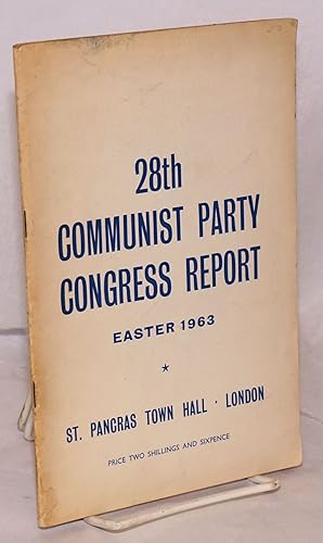 Seller image for Twenty-eighth [28th] Congress report. The reports printed here were delivered to the Twenty-Eighth Congress of the Communist Party, which met for four days, April 12 to 15, 1963, at St. Pancras Town Hall, London. during the proceedings, the resolutions printed here were adopted, and the new Executive Committee, Appeals Committee and the Auditors were elected for sale by Bolerium Books Inc.
