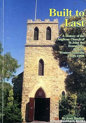 Imagen del vendedor de Built to Last: A History of the Anglican Church of St John the Evangelist, Albany, Western Australia 1848-1998 a la venta por Great Southern Books