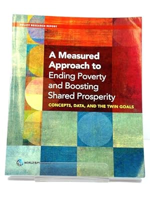 Seller image for A Measured Approach to Ending Poverty and Boosting Shared Prosperity: Concepts, Data, and the Twin Goals for sale by PsychoBabel & Skoob Books