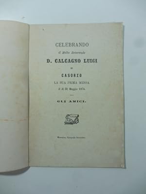 Celebrando il molto reverendo D. Calcagno Luigi di Casorzo la sua prima Messa il di' 31 Maggio 1874