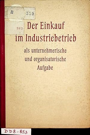 Der Einkauf im Industriebetrieb als unternehmerische und organisatorische Aufgabe / Verf.: Arbeit...