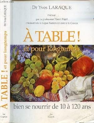 Image du vendeur pour A TABLE ! ET POUR LONGTEMPS - BIEN SE NOURRIR DE 10 A 120 ANS mis en vente par Le-Livre