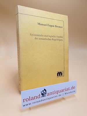 Epistemische und logische Aspekte des semantischen Regelfolgens. Manuel Eugen Bremer