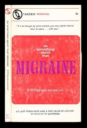 Seller image for Do something about that migraine / K.M. Hay ; with a foreword by G.F. Abercrombie, editor for sale by MW Books