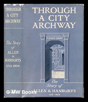 Seller image for Through a city archway : the story of Allen & Hanburys (1715-1954) / by Desmond Chapman-Huston and Ernest C. Cripps for sale by MW Books