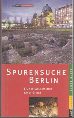 Spurensuche Berlin. Ein Archäologischer Stadtführer