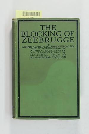 Image du vendeur pour The blocking of Zeebrugge / by Captain A. F. B. Carpenter. With an introduction by Admiral Earl Beatty and appreciations by Marshall Foch and Rear Admiral Sims Hardcover   1922by (Author) mis en vente par Jeffrey Blake