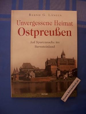 Unvergessene Heimat Ostpreußen : auf Spurensuche im Bernsteinland.