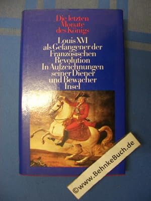 Seller image for Die letzten Monate des Knigs : Louis XVI als Gefangener der Franzsischen Revolution ;In Aufzeichnungen seiner Diener und Bewacher. Herausgegeben von Chris E. Paschold und Albert Gier. for sale by Antiquariat BehnkeBuch