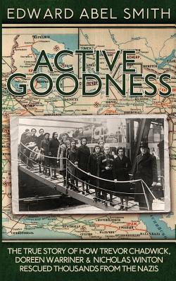 Seller image for Active Goodness: The True Story of How Trevor Chadwick, Doreen Warriner & Nicholas Winton Saved Thousands from the Nazis (Paperback or Softback) for sale by BargainBookStores