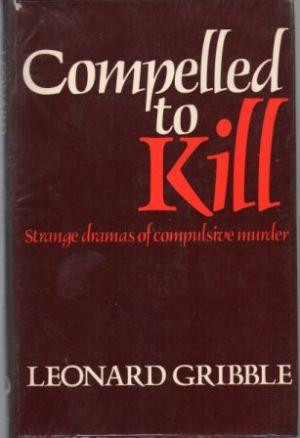 COMPELLED TO KILL Strange Dramas of Compulsive Murder.